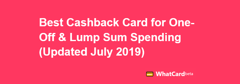 Best Cashback Card For One Off Lump Sum Spending Whatcard Blog Credit Cards Whatcard Community